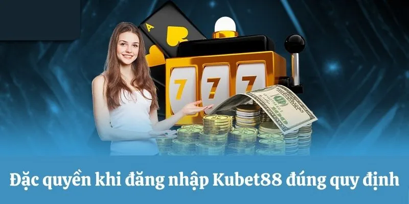 Quyền lợi khi trở thành hội viên Kubet88